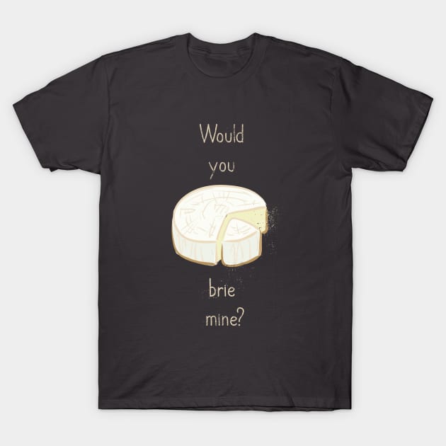 Brie Mine T-Shirt by Sacrilence